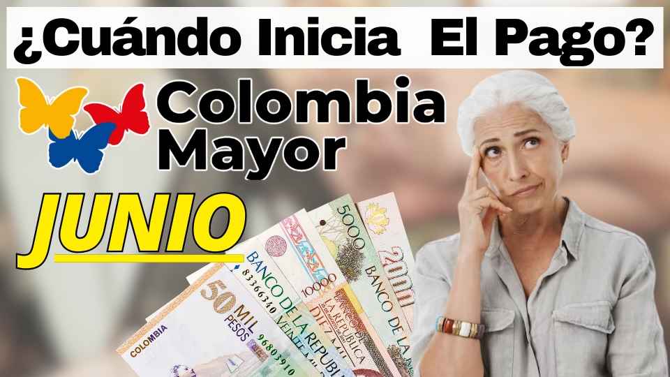 ¿Cuándo Inicia El Pago De Colombia Mayor En Junio? Nómina De Mayo 2023 jey te informa