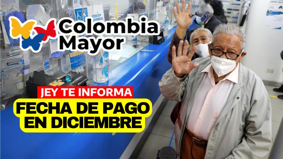 Jey te informa la Fecha de Pago de Colombia Mayor en Diciembre 2023 JEY TE INFORMA