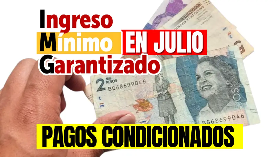 Pagos Condicionados del Ingreso Mínimo Garantizado en Julio.